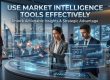 How to Use Market Intelligence Tools Effectively